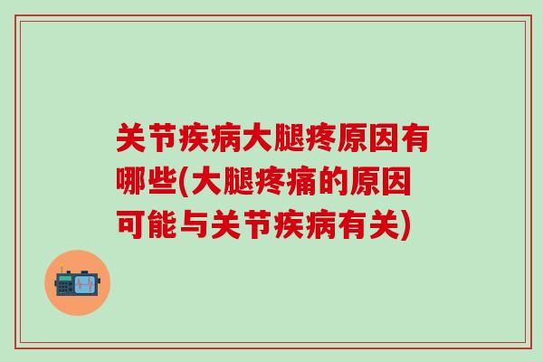 关节疾病大腿疼原因有哪些(大腿疼痛的原因可能与关节疾病有关)
