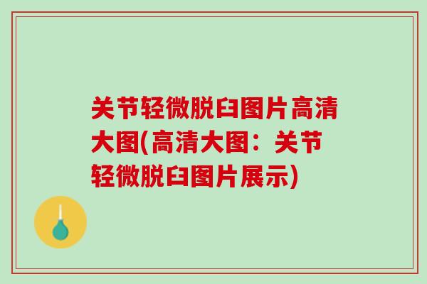 关节轻微脱臼图片高清大图(高清大图：关节轻微脱臼图片展示)