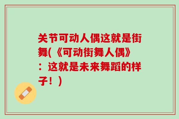 关节可动人偶这就是街舞(《可动街舞人偶》：这就是未来舞蹈的样子！)