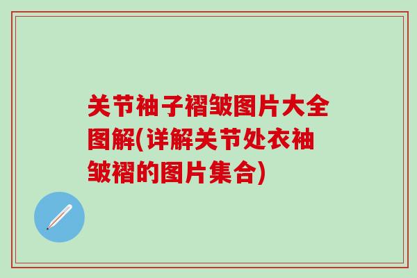 关节袖子褶皱图片大全图解(详解关节处衣袖皱褶的图片集合)