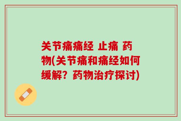关节痛痛经 止痛 药物(关节痛和痛经如何缓解？药物治疗探讨)
