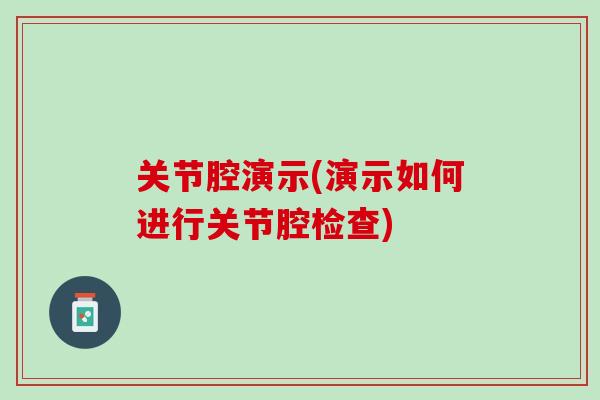 关节腔演示(演示如何进行关节腔检查)