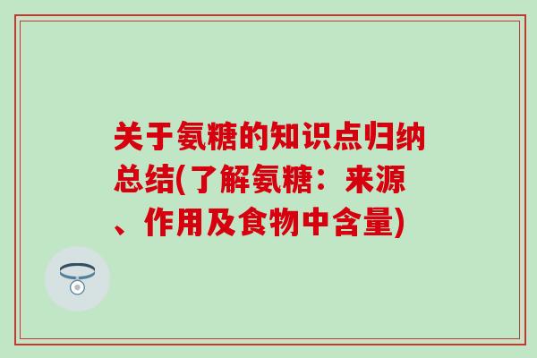 关于氨糖的知识点归纳总结(了解氨糖：来源、作用及食物中含量)