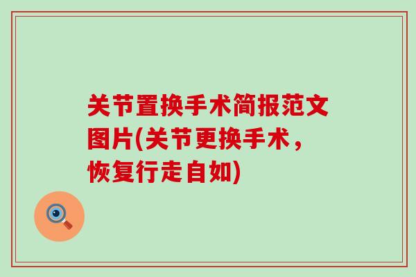 关节置换手术简报范文图片(关节更换手术，恢复行走自如)