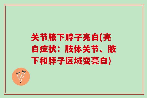 关节腋下脖子亮白(亮白症状：肢体关节、腋下和脖子区域变亮白)
