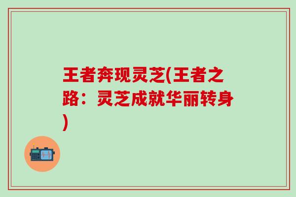 王者奔现灵芝(王者之路：灵芝成就华丽转身)