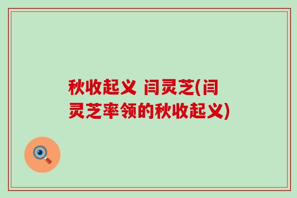 秋收起义 闫灵芝(闫灵芝率领的秋收起义)