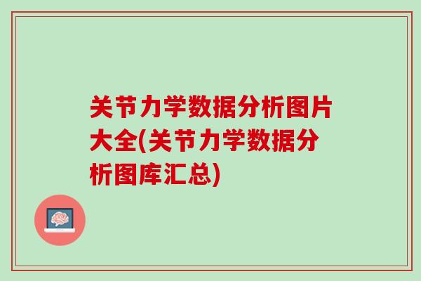 关节力学数据分析图片大全(关节力学数据分析图库汇总)