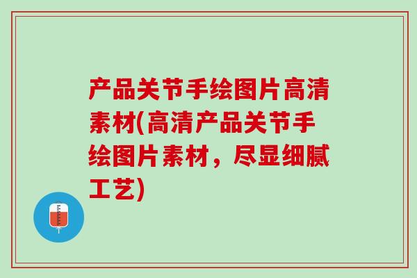 产品关节手绘图片高清素材(高清产品关节手绘图片素材，尽显细腻工艺)