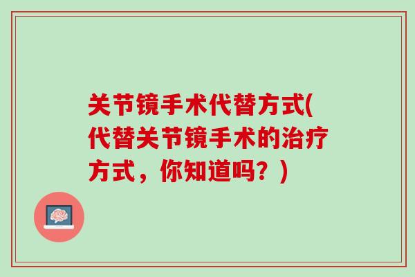 关节镜手术代替方式(代替关节镜手术的治疗方式，你知道吗？)