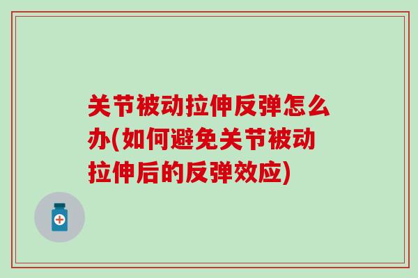 关节被动拉伸反弹怎么办(如何避免关节被动拉伸后的反弹效应)