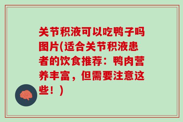 关节积液可以吃鸭子吗图片(适合关节积液患者的饮食推荐：鸭肉营养丰富，但需要注意这些！)