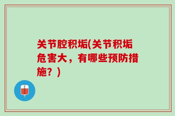关节腔积垢(关节积垢危害大，有哪些预防措施？)
