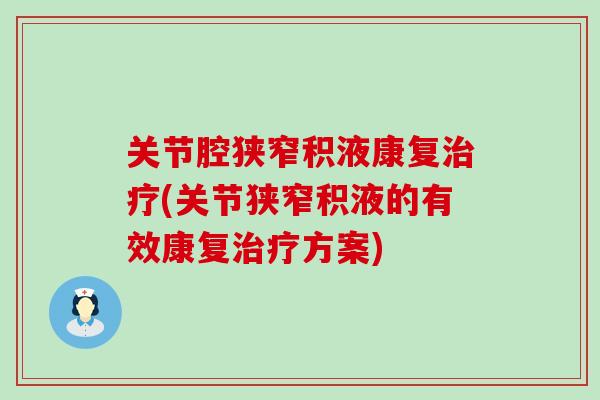 关节腔狭窄积液康复治疗(关节狭窄积液的有效康复治疗方案)