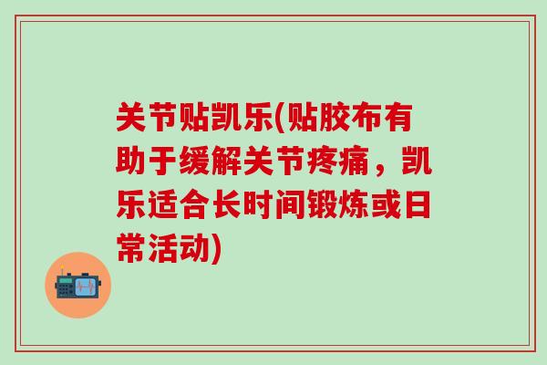 关节贴凯乐(贴胶布有助于缓解关节疼痛，凯乐适合长时间锻炼或日常活动)
