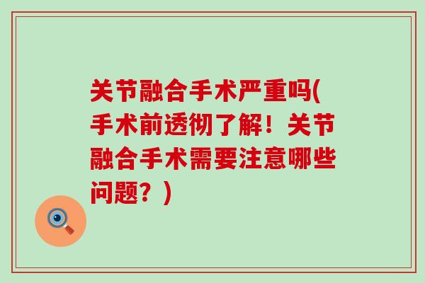 关节融合手术严重吗(手术前透彻了解！关节融合手术需要注意哪些问题？)