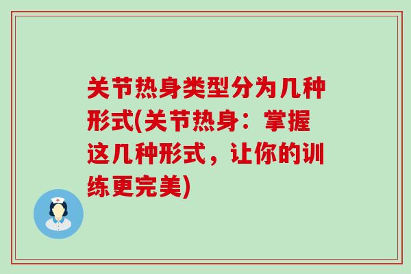 关节热身类型分为几种形式(关节热身：掌握这几种形式，让你的训练更完美)