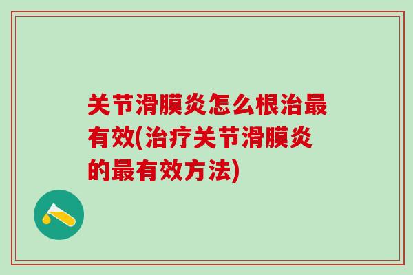 关节滑膜炎怎么根治最有效(治疗关节滑膜炎的最有效方法)