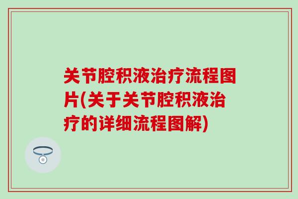 关节腔积液治疗流程图片(关于关节腔积液治疗的详细流程图解)