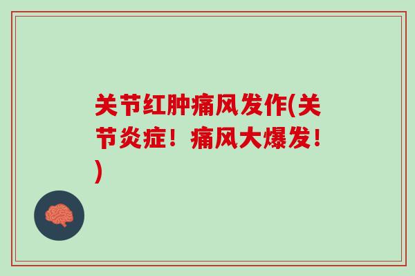 关节红肿痛风发作(关节炎症！痛风大爆发！)