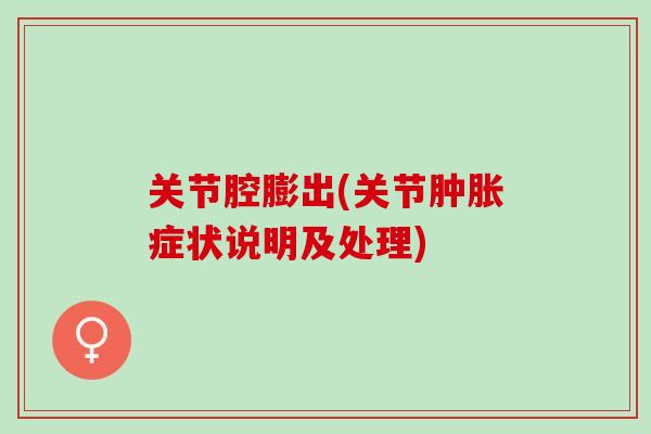 关节腔膨出(关节肿胀症状说明及处理)
