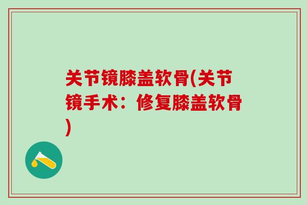 关节镜膝盖软骨(关节镜手术：修复膝盖软骨)