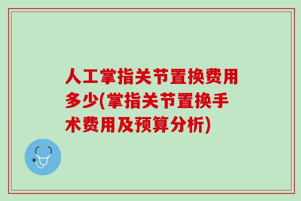 人工掌指关节置换费用多少(掌指关节置换手术费用及预算分析)