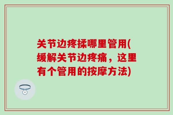 关节边疼揉哪里管用(缓解关节边疼痛，这里有个管用的按摩方法)