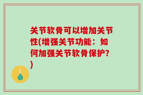 关节软骨可以增加关节性(增强关节功能：如何加强关节软骨保护？)