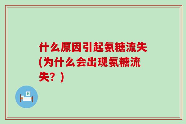 什么原因引起氨糖流失(为什么会出现氨糖流失？)