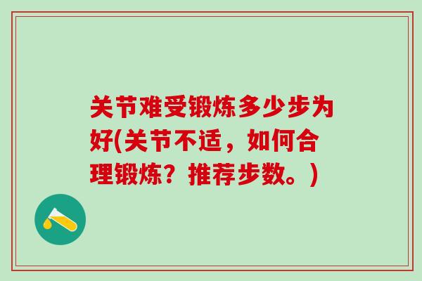 关节难受锻炼多少步为好(关节不适，如何合理锻炼？推荐步数。)