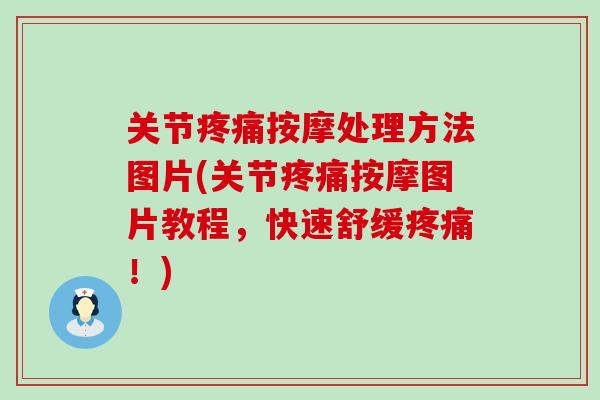 关节疼痛按摩处理方法图片(关节疼痛按摩图片教程，快速舒缓疼痛！)