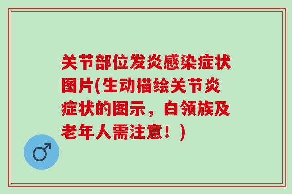 关节部位发炎感染症状图片(生动描绘关节炎症状的图示，白领族及老年人需注意！)