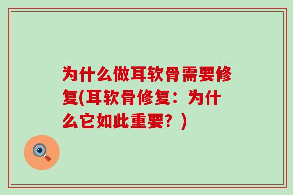 为什么做耳软骨需要修复(耳软骨修复：为什么它如此重要？)