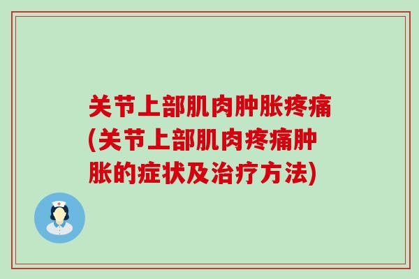 关节上部肌肉肿胀疼痛(关节上部肌肉疼痛肿胀的症状及治疗方法)