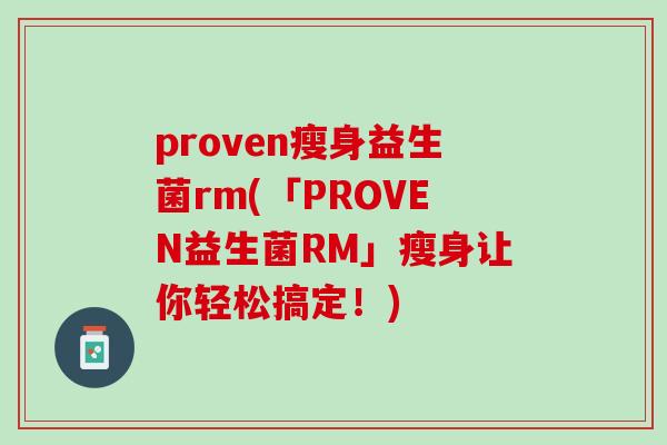 proven瘦身益生菌rm(「PROVEN益生菌RM」瘦身让你轻松搞定！)