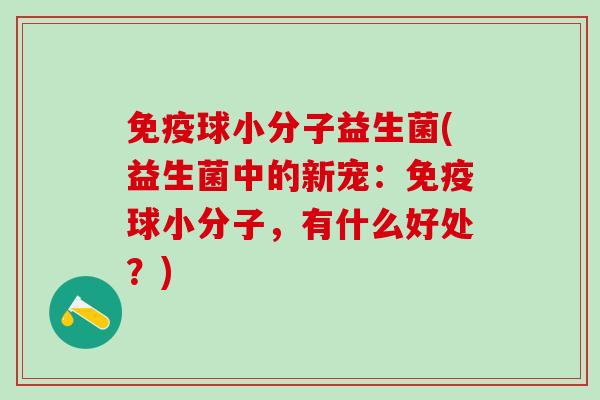 免疫球小分子益生菌(益生菌中的新宠：免疫球小分子，有什么好处？)