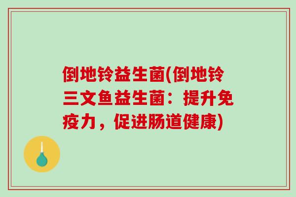 倒地铃益生菌(倒地铃三文鱼益生菌：提升免疫力，促进肠道健康)
