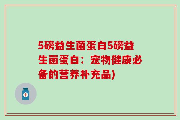 5磅益生菌蛋白5磅益生菌蛋白：宠物健康必备的营养补充品)