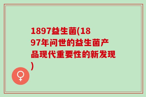 1897益生菌(1897年问世的益生菌产品现代重要性的新发现)