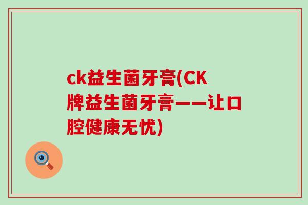 ck益生菌牙膏(CK牌益生菌牙膏——让口腔健康无忧)
