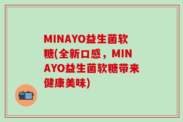 MINAYO益生菌软糖(全新口感，MINAYO益生菌软糖带来健康美味)