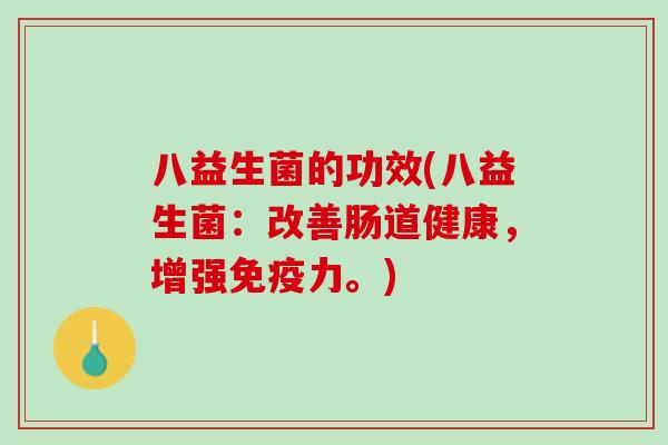 八益生菌的功效(八益生菌：改善肠道健康，增强免疫力。)