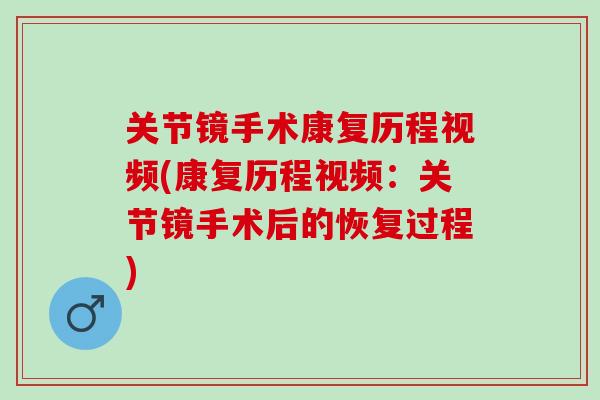 关节镜手术康复历程视频(康复历程视频：关节镜手术后的恢复过程)