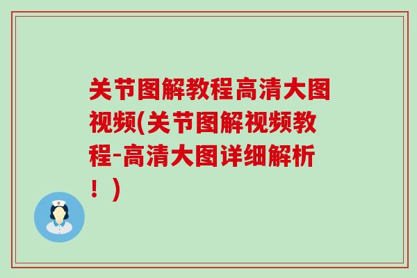 关节图解教程高清大图视频(关节图解视频教程-高清大图详细解析！)