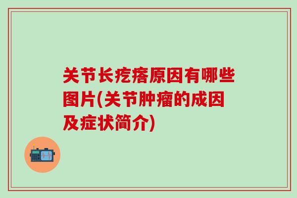 关节长疙瘩原因有哪些图片(关节肿瘤的成因及症状简介)