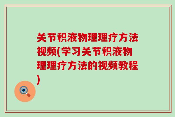 关节积液物理理疗方法视频(学习关节积液物理理疗方法的视频教程)