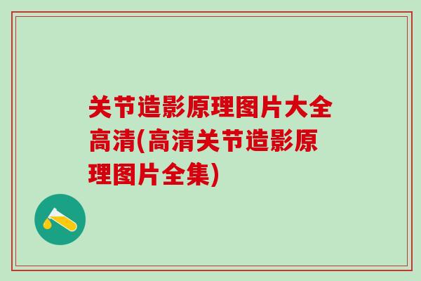 关节造影原理图片大全高清(高清关节造影原理图片全集)