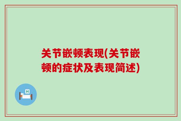 关节嵌顿表现(关节嵌顿的症状及表现简述)