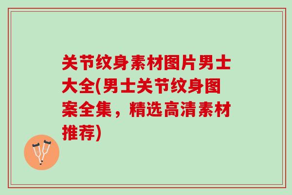 关节纹身素材图片男士大全(男士关节纹身图案全集，精选高清素材推荐)